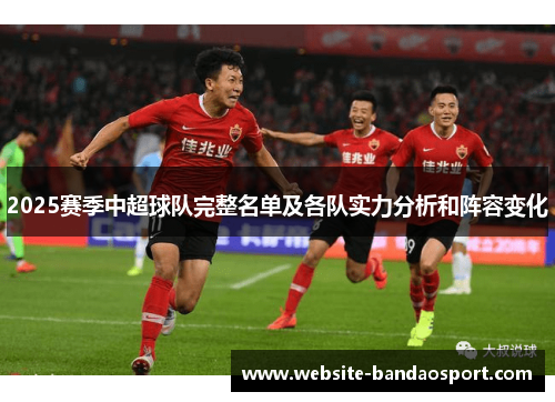 2025赛季中超球队完整名单及各队实力分析和阵容变化