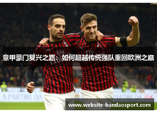 意甲豪门复兴之路：如何超越传统强队重回欧洲之巅