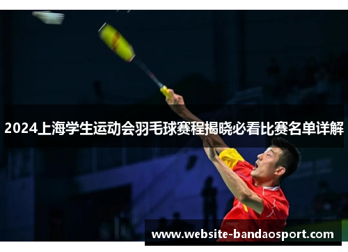 2024上海学生运动会羽毛球赛程揭晓必看比赛名单详解