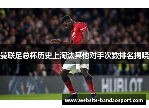 曼联足总杯历史上淘汰其他对手次数排名揭晓