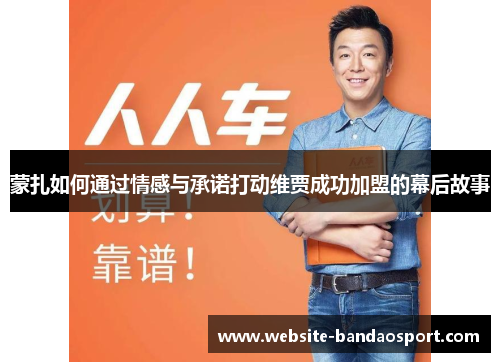 蒙扎如何通过情感与承诺打动维贾成功加盟的幕后故事