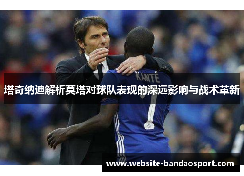 塔奇纳迪解析莫塔对球队表现的深远影响与战术革新
