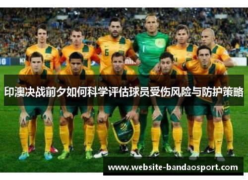 印澳决战前夕如何科学评估球员受伤风险与防护策略