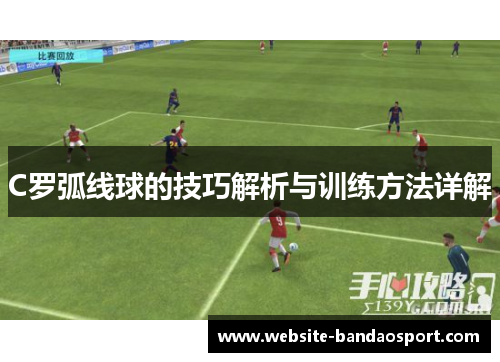 C罗弧线球的技巧解析与训练方法详解