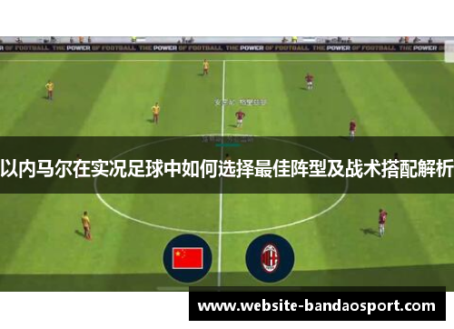 以内马尔在实况足球中如何选择最佳阵型及战术搭配解析