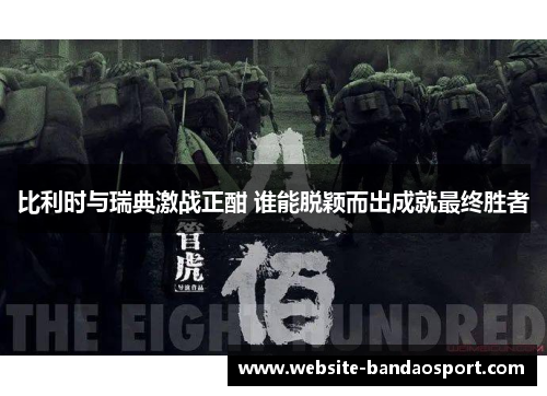 比利时与瑞典激战正酣 谁能脱颖而出成就最终胜者