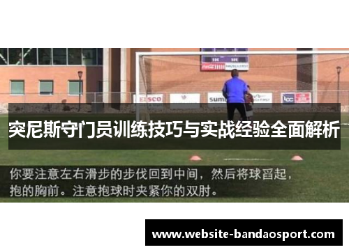 突尼斯守门员训练技巧与实战经验全面解析