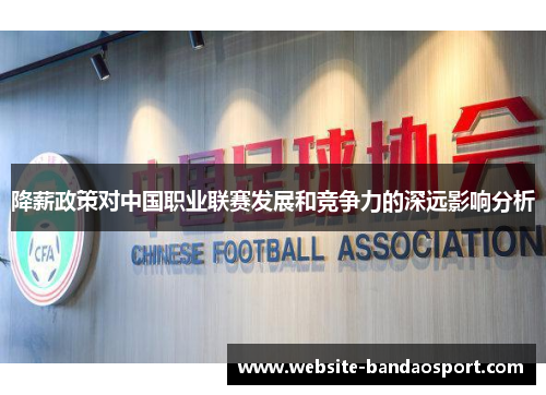 降薪政策对中国职业联赛发展和竞争力的深远影响分析