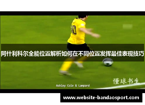 阿什利科尔全能位置解析如何在不同位置发挥最佳表现技巧