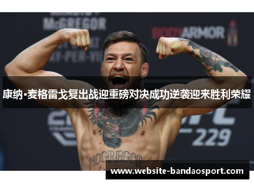 康纳·麦格雷戈复出战迎重磅对决成功逆袭迎来胜利荣耀